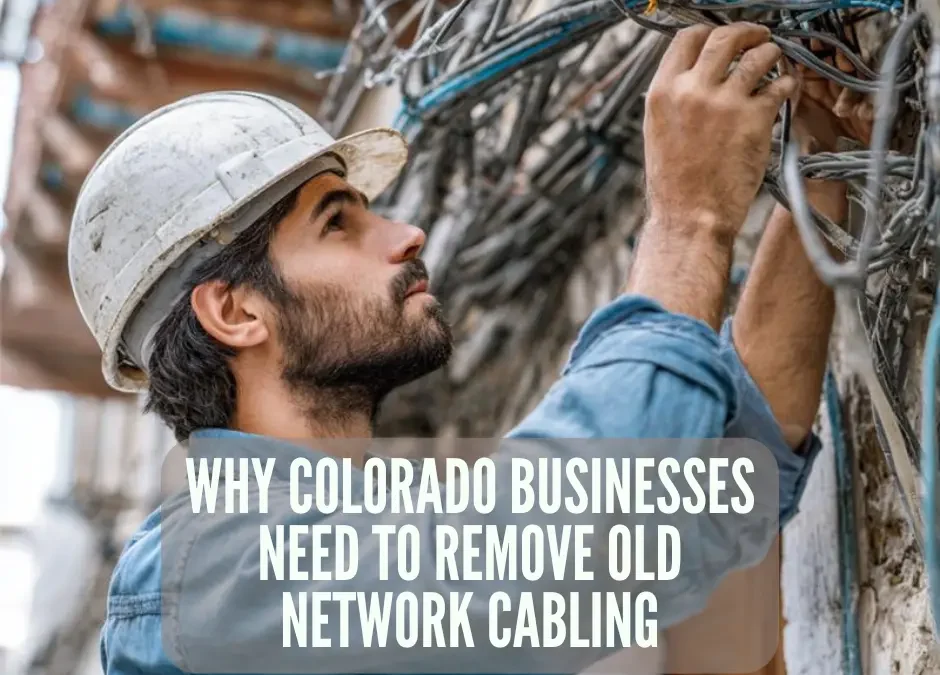 Why Colorado Businesses Need to Remove Old Network Cabling (and What the Law Requires)