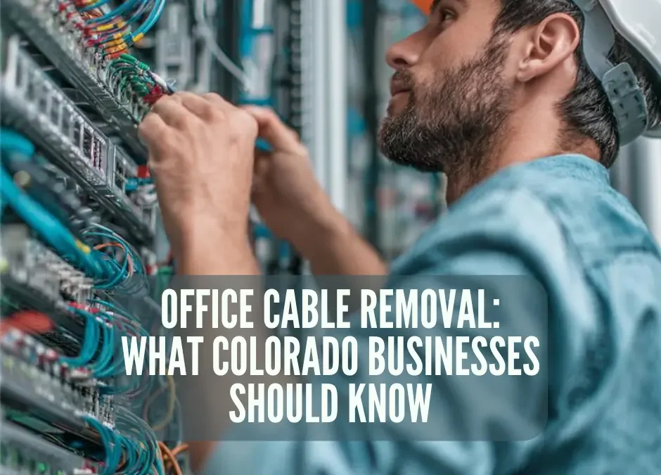 Office Cable Removal: What Colorado Businesses Need to Know Before Moving Out