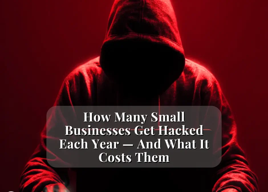 How Many Small Businesses Get Hacked Each Year — And What It Costs Them